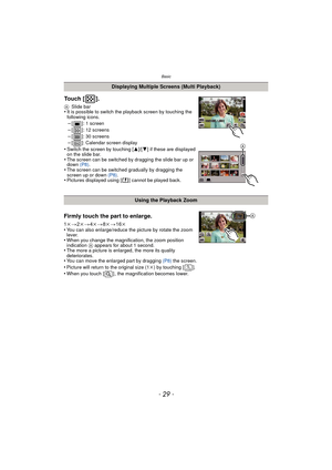 Page 29- 29 -
Basic
Displaying Multiple Screens (Multi Playback)
Touch [ ].
ASlide bar•It is possible to switch the playback screen by touching the 
following icons.
–[ ]: 1 screen–[ ]: 12 screens
–[ ]: 30 screens–[ ]: Calendar screen display•Switch the screen by touching [ 3]/[4] if these are displayed 
on the slide bar.
•The screen can be switched by dragging the slide bar up or 
down  (P8).
•The screen can be switched gradually by dragging the 
screen up or down  (P8).
•Pictures displayed using [ ] cannot be...