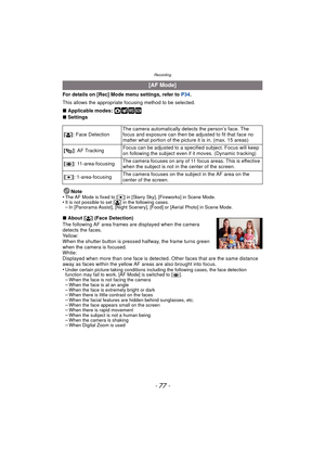 Page 77- 77 -
Recording
For details on [Rec] Mode menu settings, refer to P34.
This allows the appropriate focusing method to be selected.
∫ Applicable modes: 
·¿
∫Settings
Note
•
The AF Mode is fixed to [Ø ] in [Starry Sky], [Fireworks] in Scene Mode.•It is not possible to set [š] in the following cases.–In [Panorama Assist], [Night Scenery], [Food] or [Aerial Photo] in Scene Mode.
∫About [ š] (Face Detection)
The following AF area frames are displayed when the camera 
detects the faces.
Yellow:
When the...