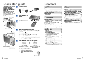 Page 22   VQT2M98VQT2M98   3
Quick start guide Contents
The battery is not charged 
when the camera is 
shipped. Charge the 
battery and set the clock 
before use.
When you do not use the 
card (optional), you can 
record or play back pictures 
on the built-in memory 
(→11).Charge the battery
Insert the battery and 
the card
Open the lens cover
Select the desired Recording Mode
  ■To use settings automatically selected by the 
camera
  Press the  button.
  ■To select the Recording Mode manually
    Press the...