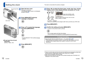 Page 712   VQT2M98VQT2M98   13
The clock is not set when the camera is shipped.  Setting the clock
Open the lens cover
The power is turned on.
If the language select screen is not displayed, 
proceed to step 
.
Press [MENU/SET] while the 
message is displayed
Press ▲▼ to select the language, 
and press [MENU/SET]
  • The [PLEASE SET THE CLOCK] message 
appears.
Press [MENU/SET]
Press ◄► to select the items (year, month, day, hour, minute, 
display order or time display format), and press ▲▼ to set
Select the...