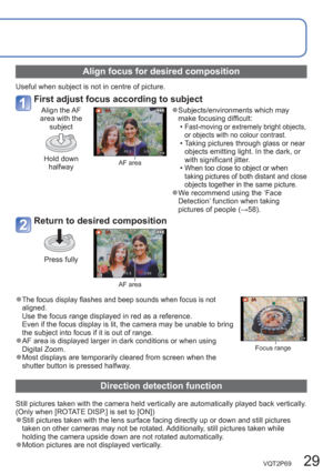 Page 29VQT2P69   29
Align focus for desired composition
Useful when subject is not in centre of picture.
First adjust focus according to subject
Hold down 
halfway
Align the AF 
area with the 
subject
AF area
  ●Subjects/environments which may 
make focusing difficult:
  •
Fast-moving or extremely bright objects, 
or objects with no colour contrast.
  • Taking pictures through glass or near 
objects emitting light. In the dark, or 
with significant jitter.
  •
When too close to object or when 
taking pictures...