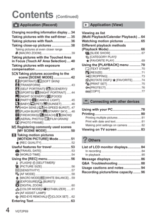 Page 44   VQT2P69
Contents (Continued)
 Application (Record)
Changing recording information display ... 34
Taking pictures with the self-timer .... 35
Taking pictures with flash ................... 36
Taking close-up pictures .................... 38
Taking pictures at even closer range  [MACRO ZOOM]..................................... 39
Taking pictures with the Touched Area 
in Focus (Touch AF Area Selection) .... 40
Taking pictures with exposure 
compensation ...................................... 41...