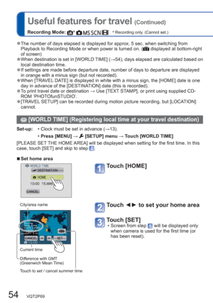 Page 5454   VQT2P69
  Useful features for travel (Continued)
Recording Mode: ∗
        ∗
 Recording only. (Cannot set.)
  ●The number of days elapsed is displayed for approx. 5 sec. when switching from 
Playback to Recording Mode or when power is turned on. ( displayed at bottom-right 
of screen)
  ●When destination is set in [WORLD TIME] (→54), days elapsed are calculated based on 
local destination time.
  ●If settings are made before departure date, number of days to departure are displayed 
in orange with a...