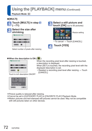 Page 7272   VQT2P69
Using the [PLAYBACK] menu (Continued)
Playback Mode: 
  ■When the description is ON (  )
When the recording pixel level after resizing is touched, 
a description is displayed.
When [SET] is touched, the recording pixel level with the 
displayed description is set.
  • Reselect a recording pixel level after resizing → Touch 
[CANCEL]
Touch to turn description ON/OFF
  ●Picture quality is reduced after resizing.  ●Cannot be set in [CATEGORY PLAY] or [FAVORITE PLAY] Playback Mode.  ●Motion...