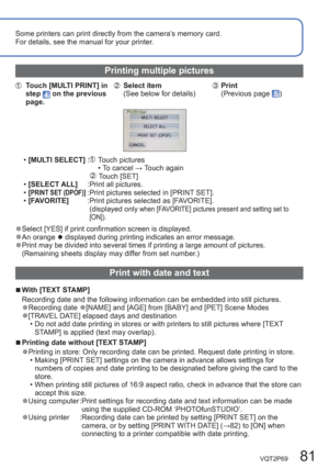 Page 81VQT2P69   81
Some printers can print directly from the camera’s memory card.
For details, see the manual for your printer.
Printing multiple pictures
Touch [MULTI PRINT] in 
step  on the previous 
page.Select item
(See below for details)Print 
(Previous page )
  •[MULTI SELECT] :  Touch pictures  
• To cancel → Touch again 
                             
  Touch [SET] 
  •[SELECT ALL]    :Print all pictures.
  •[
PRINT SET (DPOF)] : Print pictures selected in [PRINT SET].
  •[FAVORITE]        : Print...