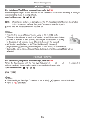 Page 85Advanced (Recording pictures)
- 85 -
[AF Assist Lamp]
For details on [Rec] Mode menu settings, refer to P39.
Illuminating the subject makes it easier for the camera to focus when recording in low light
conditions that make focusing difficult.
Applicable modes: 1 < 5 /
[ON]: 
When taking pictures in dar
 k places, the AF Assist Lamp lights while the shutter 
button is pressed halfway. (Larger AF areas are now displayed.)
[OFF]:
 
The AF Assist Lamp does not tur
 n on.
 Note
•
 
The eff
 ective range of...