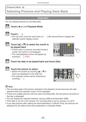 Page 90Advanced (Playback)
- 90 -
Selecting Pictures and Playing them Back
[Playback] Mode: 5
[Calendar]
You can display pictures by recording date.
 Touch [w9] in Playback Mode.
 Touch [0].• You can also move the zoom lever to [6] (W) several times to display the 
calendar search display screen.
 Touch [e] / [r] to select the month to be played back.
• If there were no pictures recorded during a 
month, the month is not displayed.
•
 
The m
 ulti playback screen will appear by 
touching []]. (P32)
 Touch the...