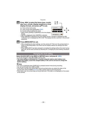 Page 19- 19 -
Preparation
Press 2/1  to select the items (year, month, 
day, hour, minute, display sequence or time 
display format), and press  3/4 to set.
A: Time at the home area
B: Time at the travel destination (P87)
‚: Cancel without setting the clock.
•
Select either [24HRS] or [AM/PM] for the time display 
format.
•AM/PM is displayed when [AM/PM] is selected.•When [AM/PM] is selected as the time display format, midnight is displayed as AM 
12:00 and noon is displayed as PM 12:00. This display format is...