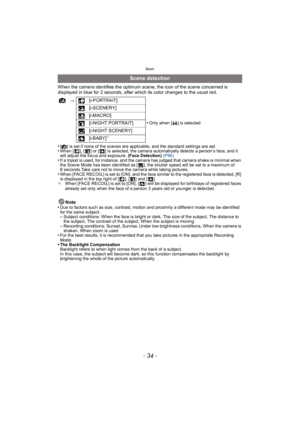 Page 34Basic
- 34 -
When the camera identifies the optimum scene, the icon of the scene concerned is 
displayed in blue for 2 seconds, after which its color changes to the usual red.
•
[¦] is set if none of the scenes are applicable, and the standard settings are set.•When [ ], [ ] or [ ] is selected, the camera automatically detects a person’s face, and it 
will adjust the focus and exposure. (Face Detection) (P96)
•If a tripod is used, for instance, and the camera has judged that camera shake is minimal when...