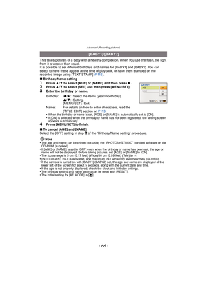 Page 66Advanced (Recording pictures)
- 66 -
This takes pictures of a baby with a healthy complexion. When you use the flash, the light 
from it is weaker than usual.
It is possible to set different birthdays and names for [BABY1] and [BABY2]. You can 
select to have these appear at the time of playback, or have them stamped on the 
recorded image using [TEXT STAMP] (P115).
∫ Birthday/Name setting
1Press  3/4 to select [AGE] or [NAME] and then press  1.2Press  3/4 to select [SET] and then press [MENU/SET]....