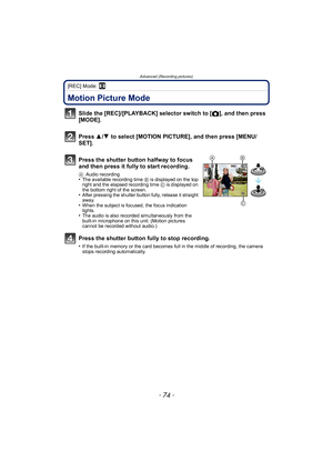 Page 74Advanced (Recording pictures)
- 74 -
[REC] Mode: n
Advanced (Recording pictur es)Motion Picture Mode
Slide the [REC]/[PLAYBACK] selector switch to [!], and then press 
[MODE].
Press  3/4  to select [MOTION PICTURE], and then press [MENU/
SET].
Press the shutter button halfway to focus 
and then press it fully to start recording.
A Audio recording•The available recording time  B is displayed on the top 
right and the elapsed recording time  C is displayed on 
the bottom right of the screen.
•After...