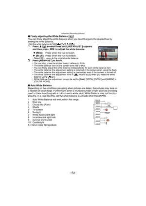 Page 94Advanced (Recording pictures)
- 94 -
∫Finely adjusting the White Balance [ ]
You can finely adjust the white balance when you cannot acquire the desired hue by 
setting the white balance.
•
Set the white balance to [ V]/[Ð ]/[î ]/[Ñ ]/[Ò ].1Press 3 [È] several times until [WB ADJUST.] appears 
and then press 2/1 to adjust the white balance.
•
Select [0] to return to the original white balance.2Press [MENU/SET] to finish.
•You can also press the shutter button halfway to finish.•The white balance icon on...