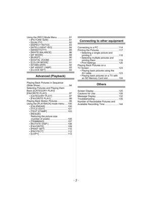 Page 3- 3 -
Using the [REC] Mode Menu .................. 81
• [PICTURE SIZE] ............................... 81
• [QUALITY]......................................... 82
• [ASPECT RATIO].............................. 83
• [INTELLIGENT ISO].......................... 84
• [SENSITIVITY] .................................. 85
• [WHITE BALANCE]........................... 86
• [AF MODE]........................................ 88
• [BURST] ............................................ 90
• [DIGITAL ZOOM]...