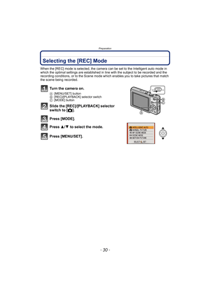 Page 30Preparation
- 30 -
Selecting the [REC] Mode
When the [REC] mode is selected, the camera can be set to the Intelligent auto mode in 
which the optimal settings are established in line with the subject to be recorded and the 
recording conditions, or to the Scene mode which enables you to take pictures that match 
the scene being recorded.
Turn the camera on.
A[MENU/SET] button
B[REC]/[PLAYBACK] selector switch
C[MODE] button
Slide the [REC]/[PLAYBACK] selector 
switch to [!].
Press [MODE].
Press 3/4 to...