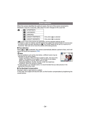 Page 34Basic
- 34 -
When the camera identifies the optimum scene, the icon of the scene concerned is 
displayed in blue for 2 seconds, after which its color changes to the usual red.
•[¦] is set if none of the scenes are applicable, and the standard settings are set.
• If a tripod is used, for instance, and the camera has judged that camera shake is minimal when 
the Scene mode has been identified as [ ], the shutter speed will be set to a maximum of 
8 seconds. Take care not to move the camera while taking...