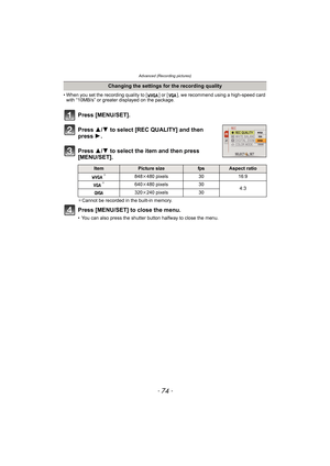 Page 74Advanced (Recording pictures)
- 74 -
• When you set the recording quality to [ ] or [ ], we recommend using a high-speed card 
with “10MB/s” or greater displayed on the package.
Press [MENU/SET].
Press 3/4 to select [REC QUALITY] and then 
press 1.
Press 3/4 to select the item and then press 
[MENU/SET].
¢Cannot be recorded in the built-in memory.
Press [MENU/SET] to close the menu.
• You can also press the shutter button halfway to close the menu.
Changing the settings for the recording quality...