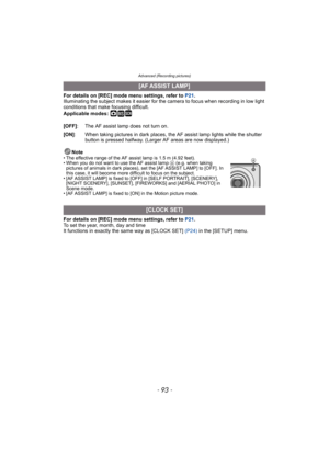 Page 93- 93 -
Advanced (Recording pictures)
For details on [REC] mode menu settings, refer to P21.
Illuminating the subject makes it easier for the camera to focus when recording in low light 
conditions that make focusing difficult.
Applicable modes: 
·¿
Note• The effective range of the AF assist lamp is 1.5 m (4.92 feet).
• When you do not want to use the AF assist lamp A (e.g. when taking 
pictures of animals in dark places), set the [AF ASSIST LAMP] to [OFF]. In 
this case, it will become more difficult to...