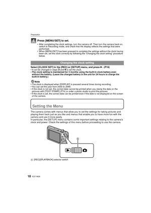 Page 18VQT1W2618
Preparation
Press [MENU/SET] to set.
• After completing the clock settings, turn the camera off. Then turn the camera back on, switch to Recording mode, and check that the display reflects the settings that were 
performed.
• When [MENU/SET] has been pressed to complete the settings without the clock having  been set, set the clock correctly by following the “Changing the clock setting” procedure 
below.
Select [CLOCK SET] in the [REC] or [SETUP] menu, and press 1 . (P19)• It can be changed in...