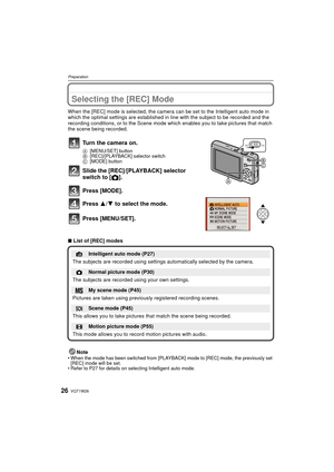 Page 26VQT1W2626
Preparation
Selecting the [REC] Mode
When the [REC] mode is selected, the camera can be set to the Intelligent auto mode in 
which the optimal settings are established in line with the subject to be recorded and the 
recording conditions, or to the Scene mode which enables you to take pictures that match 
the scene being recorded.
∫ List of [REC] modes
Note
• When the mode has been switched from [PLAYBACK] mode to [REC] mode, the previously set [REC] mode will be set.
• Refer to P27 for details...