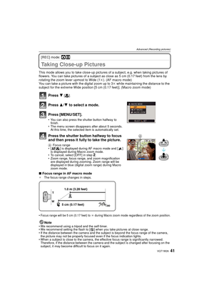 Page 4141VQT1W26
Advanced (Recording pictures)
[REC] mode: ·n
Taking Close-up Pictures 
This mode allows you to take close-up pictures of a subject, e.g. when taking pictures of 
flowers. You can take pictures of a subject  as close as 5 cm (0.17 feet) from the lens by 
rotating the zoom lever upmost to Wide (1 k). (AF macro mode)
You can take a picture with the digital zoom up to 3 k while maintaining the distance to the 
subject for the extreme Wide position [5 cm (0.17 feet)]. (Macro zoom mode)
Press  4...