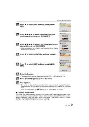 Page 5757VQT1W26
Advanced (Recording pictures)
∫Canceling the travel date
The travel date is automatically canceled if the current date is after the return date. If you 
want to cancel the travel date before the end of the vacation, select [OFF] on the screen 
shown in step 
3 or 7 and then press [MENU/SET] twice. If the [TRAVEL SETUP] is set to 
[OFF] in step 3, [LOCATION] will be also set to [OFF]. 
Press  4 to select [SET] and then press [MENU/
SET].
Press  3/4/ 2/1 to set the departure date (year/...