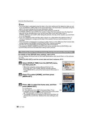 Page 58VQT1W2658
Advanced (Recording pictures)
Note• The travel date is calculated using the date in the clock setting and the departure date you set. If you set [WORLD TIME] (P58) to the travel destination, the travel date is calculated using the 
date in the clock setting and the travel destination setting.
• The travel date setting is memorized even if the camera is turned off.
• If [TRAVEL DATE] is set to [OFF], the number of days that have passed since the departure  date will not be recorded even if you...