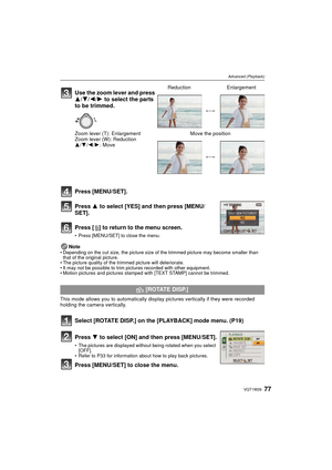 Page 7777VQT1W26
Advanced (Playback)
Press [MENU/SET].
Press 3 to select [YES] and then press [MENU/
SET].
Press [ ‚] to return to the menu screen.
• Press [MENU/SET] to close the menu.
Note• Depending on the cut size, the picture size of the trimmed picture may become smaller than 
that of the original picture.
• The picture quality of the trimmed picture will deteriorate.
• It may not be possible to trim pictures recorded with other equipment.
• Motion pictures and pictures stamped with [TEXT STAMP] cannot be...