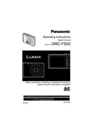 Page 1Operating Instructions
Digital Camera
Model No. DMC-FS20
 Before connecting, operating or adjusting this product,
please read the instructions completely.
VQT1M59
For USA assistance, please call: 1-800-211-PANA(7262) or, contact us via the web at: http://www.panasonic.com/contactinfo         
For Canadian assistance, please call: 1-800-99-LUMIX (1-800-995-8649) or 
                                    send e-mail to: lumixconcierge@ca.panasonic.com  
PCP
until 
2008/1/18
VQT1M59_ENG.book  1 ページ  ２００８年１月８日...