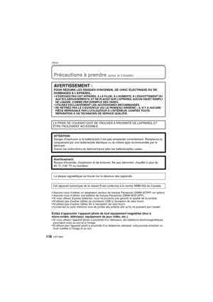 Page 116VQT1M59116
Others
Others
Précautions à prendre (pour le Canada)
 Assurez-vous d’utiliser un adaptateur secteur de marque Panasonic (DMW-AC5PP; en option).
 Assurez-vous d’utiliser une batterie de marque Panasonic (DMW-BCE10PP).
 Si vous utilisez d’autres batteries, nous ne pouvons pas garantir la qualité de ce produit.
 N’utilisez pas d’autres câbles de connexion USB à l’exception de celui fourni.
 N’utilisez pas d’autres câbles AV à l’exception de celui fourni.
 Conservez la carte mémoire hors de portée...