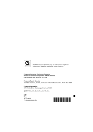 Page 120Panasonic Consumer Electronics Company,  
Division of Panasonic Corporation of North America
One Panasonic Way, Secaucus, NJ 07094
Panasonic Puerto Rico, Inc.
Ave. 65 de Infantería, Km. 9.5, San Gabriel Industrial Park, Carolina, Puerto Rico 00985
Panasonic Canada Inc.
5770 Ambler Drive, Mississauga, Ontario, L4W 2T3
C 2008 Matsushita Electric Industrial Co., Ltd.
VQT1M59
F0108GA0 ( 30000 A)
P
QuickTime and the QuickTime logo are trademarks or registered 
trademarks of Apple Inc., used under license...