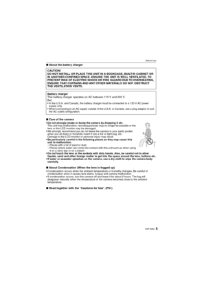 Page 5
5VQT1M59
Before Use
∫About the battery charger
∫ Care of the camera
•Do not strongly shake or bump the camera by dropping it etc.
This unit may malfunction, recording pictures may no longer be possible or the 
lens or the LCD monitor may be damaged.
 We strongly recommend you do not leave the camera in your pants pocket  when you sit down or forcefully insert it into a full or tight bag, etc. 
Damage to the LCD monitor or personal injury may result.
 Be particularly careful in the following places as...