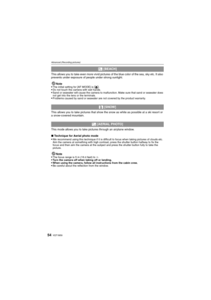 Page 54VQT1M5954
Advanced (Recording pictures)
This allows you to take even more vivid pictures of the blue color of the sea, sky etc. It also 
prevents under exposure of people under strong sunlight.
Note

The initial setting for [AF MODE] is [š].Do not touch the camera with wet hands.Sand or seawater will cause the camera to malfunction. Make sure that sand or seawater does 
not get into the lens or the terminals.
Problems caused by sand or seawater are not covered by the product warranty.
This allows you to...