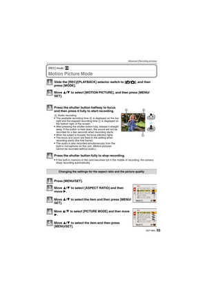 Page 5555VQT1M59
Advanced (Recording pictures)
[REC] mode: n
Motion Picture Mode
Move 3/4 to select [PICTURE MODE] and then move 1.
Move 3/4 to select the item and then press 
[MENU/SET]. Slide the [REC]/[PLAYBACK] selector switch to [¦/!], and then 
press [MODE].
Move 3/4 to select [MOTION PICTURE], and then press [MENU/
SET].
Press the shutter button halfway to focus 
and then press it fully to start recording.
AAudio recordingThe available recording time B is displayed on the top 
right and the elapsed...