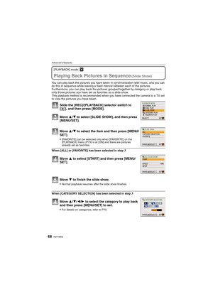 Page 68VQT1M5968
Advanced (Playback)
[PLAYBACK] mode: ¸
Playing Back Pictures in Sequence (Slide Show)
You can play back the pictures you have taken in synchronisation with music, and you can 
do this in sequence while leaving a fixed interval between each of the pictures.
Furthermore, you can play back the pictures grouped together by category or play back 
only those pictures you have set as favorites as a slide show.
This playback method is recommended when you have connected the camera to a TV set 
to view...