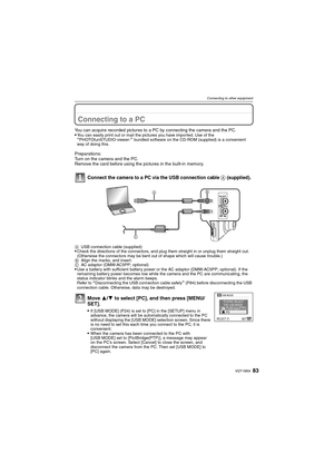 Page 8383VQT1M59
Connecting to other equipment
Connecting to other equipmentConnecting to a PC
You can acquire recorded pictures to a PC by connecting the camera and the PC.
You can easily print out or mail the pictures you have imported. Use of the “PHOTOfunSTUDIO-viewer-” bundled software on the CD-ROM (supplied) is a convenient 
way of doing this.
Preparations:
Turn on the camera and the PC.
Remove the card before using the pictures in the built-in memory.
Connect the camera to a PC via the USB connection...