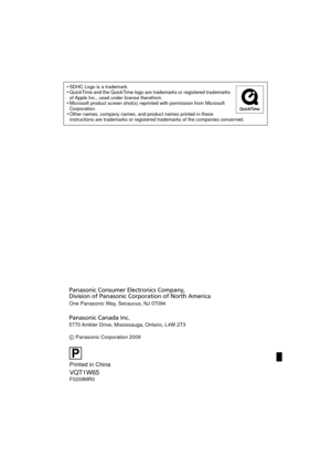 Page 120SDHC Logo is a trademark.QuickTime and the QuickTime logo are trademarks or registered trademarks 
of Apple Inc., used under license therefrom.
Microsoft product screen shot(s) reprinted with permission from Microsoft 
Corporation.
Other names, company names, and product names printed in these 
instructions are trademarks or registered trademarks of the companies concerned.
VQT1W65F0209MR0
P
One Panasonic Way, Secaucus, NJ 07094
Panasonic Consumer Electronics Company, 
Division of Panasonic Corporation...