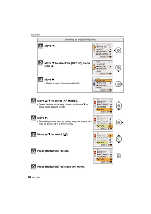 Page 20VQT1W6520
Preparation
Press [MENU/SET] to close the menu.
Switching to the [SETUP] menu
Move 2.
Move  4 to select the [SETUP] menu 
icon .
Move  1.
• Select a menu item next and set it.
Move  3/4 to select [AF MODE].
• Select the item at the very bottom, and move  4 to 
move to the second screen.
Move  1.
• Depending on the item, its setting may not appear or it 
may be displayed in a different way.
Move  3/4 to select [ š].
Press [MENU/SET] to set.
MENU
DMC-FS25PPC-VQT1W65_eng.book  20 ページ  ２００９年１月２２日...