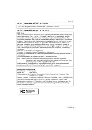 Page 33VQT1W65
Before Use
THE FOLLOWING APPLIES ONLY IN CANADA.
THE FOLLOWING APPLIES ONLY IN THE U.S.A.This Class B digital apparatus complies with Canadian ICES-003.
FCC Note:
This equipment has been tested and found to comply with the limits for a Class B digital 
device, pursuant to Part 15 of the FCC Ru les. These limits are designed to provide 
reasonable protection against harmful interfer ence in a residential installation. This 
equipment generates, uses, and can radiate radio frequency energy and, if...