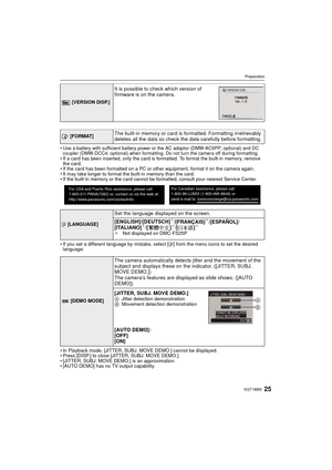 Page 2525VQT1W65
Preparation
•Use a battery with sufficient battery power or the AC adaptor (DMW-AC5PP; optional) and DC 
coupler (DMW-DCC4; optional) when formatting. Do not turn the camera off during formatting.
• If a card has been inserted, only the card is formatted. To format the built-in memory, remove the card.
• If the card has been formatted on a PC or other equipment, format it on the camera again.
• It may take longer to format the built-in memory than the card.
• If the built-in memory or the card...