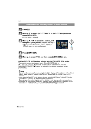 Page 36VQT1W6536
Basic
∫When [DELETE ALL] has been selected with the [FAVORITE] (P79) setting
The selection screen is displayed again. Select [DELETE ALL] or 
[ ALL DELETE EXCEPT Ü], move  3 to select [YES] and delete the pictures. 
([ALL DELETE EXCEPT Ü] cannot be selected if no pictures have been set as 
[FAVORITE].)
Note
• Do not turn the camera off while deleting (while [ ‚] is displayed). Use a battery with sufficient 
battery power or the AC adaptor (DMW-A C5PP; optional) and DC coupler (DMW-DCC4;...