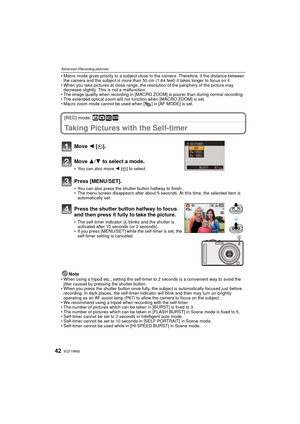 Page 42VQT1W6542
Advanced (Recording pictures)
• Macro mode gives priority to a subject close to the camera. Therefore, if the distance between the camera and the subject is more than 50 cm (1.64 feet) it takes longer to focus on it.
• When you take pictures at close range, the re solution of the periphery of the picture may 
decrease slightly. This is not a malfunction.
• The image quality when recording in [MACRO ZOOM] is poorer than during normal recording.
• The extended optical zoom will not function when...