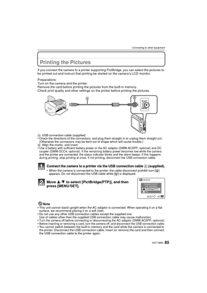 Page 8585VQT1W65
Connecting to other equipment
Printing the Pictures
If you connect the camera to a printer supporting PictBridge, you can select the pictures to 
be printed out and instruct that printing be started on the camera’s LCD monitor.
Preparations:
Turn on the camera and the printer.
Remove the card before printing the pictures from the built-in memory.
Check print quality and other settings on t he printer before printing the pictures.
AUSB connection cable (supplied)
• Check the directions of the...
