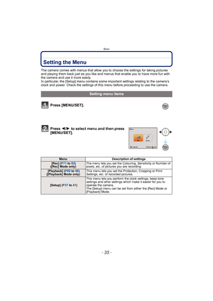 Page 35- 35 -
Basic
Setting the Menu
The camera comes with menus that allow you to choose the settings for taking pictures 
and playing them back just as you like and menus that enable you to have more fun with 
the camera and use it more easily.
In particular, the [Setup] menu contains some important settings relating to the camera’s 
clock and power. Check the settings of this menu before proceeding to use the camera.
Setting menu items
Press [MENU/SET].
Press  2/1 to select menu and then press 
[MENU/SET]....