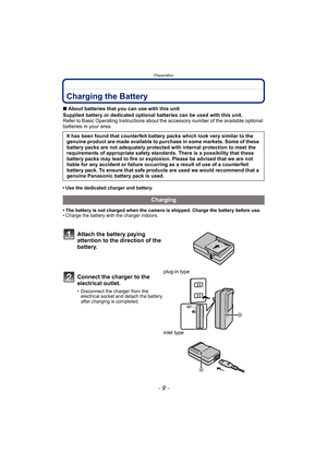 Page 9- 9 -
Preparation
PreparationCharging the Battery
∫About batteries that you can use with this unit
Supplied battery or dedicated optional batteries can be used with this unit.
Refer to Basic Operating Instructions about the accessory number of the available optional 
batteries in your area.
• Use the dedicated charger and battery.
• The battery is not charged when the camera is shipped. Charge the battery before use.
• Charge the battery with the charger indoors.
It has been found that counterfeit...