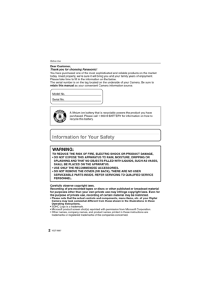 Page 2VQT1M972
Before UseBefore UseDear Customer,
Thank you for choosing Panasonic!
You have purchased one of the most sophisticated and reliable products on the market 
today. Used properly, we’re sure it will bring you and your family years of enjoyment. 
Please take time to fill in the information on the below.
The serial number is on the tag located on the underside of your Camera. Be sure to 
retain this manual as your convenient Camera information source.
Information for Your Safety
Carefully observe...