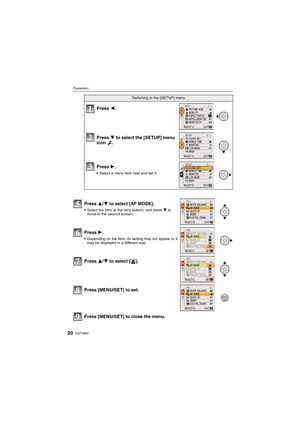 Page 20VQT1M9720
Preparation
Press [MENU/SET] to close the menu.
Switching to the [SETUP] menu
Press 2.
Press 4 to select the [SETUP] menu 
icon .
Press 1.
Select a menu item next and set it.
Press 3/4 to select [AF MODE].
Select the item at the very bottom, and press 4 to 
move to the second screen.
Press 1.
Depending on the item, its setting may not appear or it 
may be displayed in a different way.
Press 3/4 to select [š].
Press [MENU/SET] to set.
1
2
3
5
6
7
8
/SETMENU
9
DMC-FS5&FS3_VQT1M97.book  20 ページ...