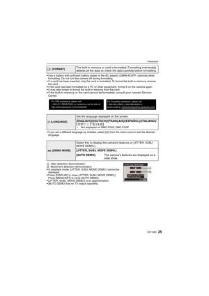 Page 2525VQT1M97
Preparation
Use a battery with sufficient battery power or the AC adaptor (DMW-AC5PP; optional) when 
formatting. Do not turn the camera off during formatting.
If a card has been inserted, only the card is formatted. To format the built-in memory, remove 
the card.
If the card has been formatted on a PC or other equipment, format it on the camera again.It may take longer to format the built-in memory than the card.If the built-in memory or the card cannot be formatted, consult your nearest...