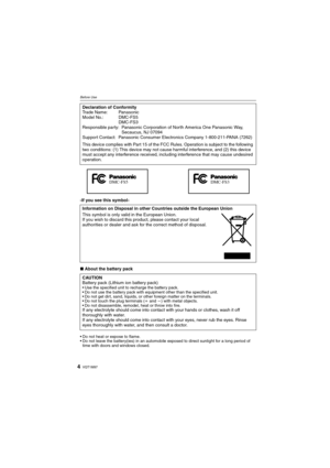 Page 4VQT1M974
Before Use
-If you see this symbol-
∫About the battery pack
 Do not heat or expose to flame.
 Do not leave the battery(ies) in an automobile exposed to direct sunlight for a long period of 
time with doors and windows closed.
Declaration of Conformity
Trade Name: Panasonic
Model No.: DMC-FS5
DMC-FS3
Responsible party: Panasonic Corporation of North America One Panasonic Way, 
Secaucus, NJ 07094
Support Contact: Panasonic Consumer Electronics Company 1-800-211-PANA (7262)
This device complies...