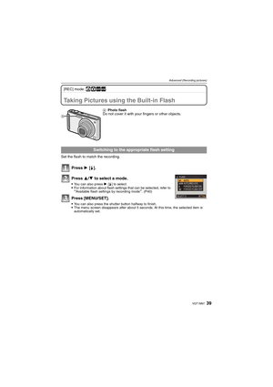 Page 39
39VQT1M97
Advanced (Recording pictures)
[REC] mode: ñ·½¾
Taking Pictures using the Built-in Flash
Set the flash to match the recording.
Press 1 [‰ ].
Press  3/4  to select a mode.
•You can also press  1 [‰ ] to select.For information about flash settings that can be selected, refer to “Available flash settings by recording mode”. (P40)
Press [MENU/SET].
You can also press the shutter button halfway to finish.The menu screen disappears after about 5 seconds. At this time, the selected item is...