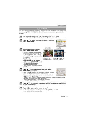 Page 7373VQT1M97
Advanced (Playback)
You can add text (comments) to pictures. After text has been registered, it can be included 
in prints using [TEXT STAMP] (P74). (Only alphabetic characters and symbols can be 
entered.)
Select [TITLE EDIT] on the [PLAYBACK] mode menu. (P19)
Press 3/4 to select [SINGLE] or [MULTI] and then 
press [MENU/SET].
Press 3/4/2/1 to select text and then press 
[MENU/SET] to register.
Press [DISPLAY] to switch text between [A] (capitals), [a] (small 
case) and [&/1] (special...